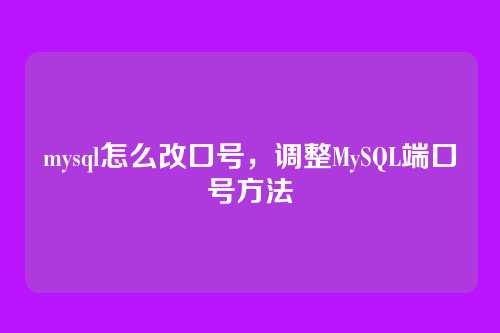 mysql怎么改口号,调整MySQL端口号方法