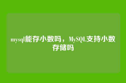 mysql能存小数吗,MySQL支持小数存储吗