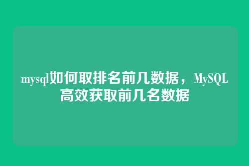 mysql如何取排名前几数据，MySQL高效获取前几名数据