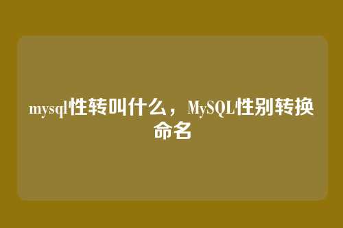 mysql性转叫什么,MySQL性别转换命名