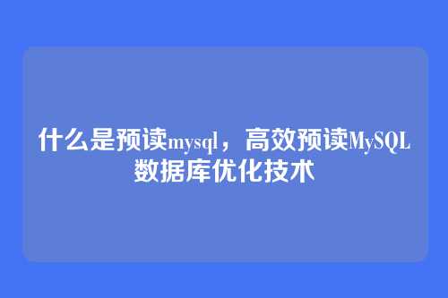 什么是预读mysql,高效预读MySQL数据库优化技术