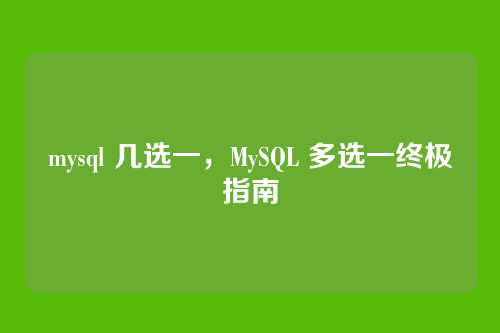 mysql 几选一,MySQL 多选一终极指南
