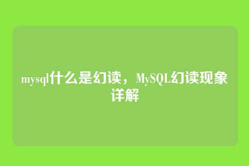 mysql什么是幻读,MySQL幻读现象详解