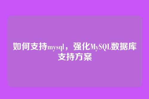 如何支持mysql，强化MySQL数据库支持方案