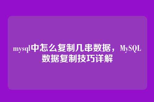 mysql中怎么复制几串数据,MySQL数据复制技巧详解