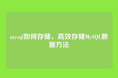 mysql如何存储,高效存储MySQL数据方法