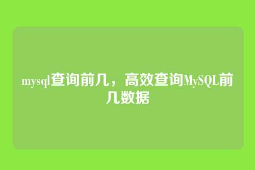 mysql查询前几,高效查询MySQL前几数据