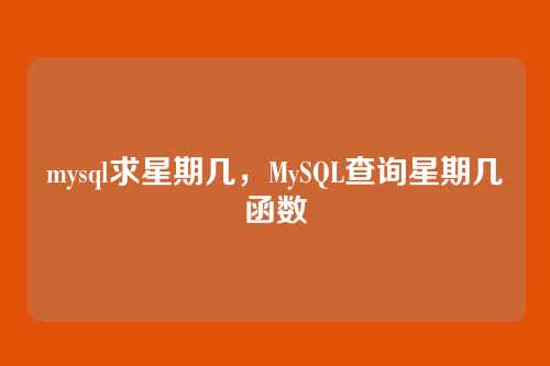 mysql求星期几,MySQL查询星期几函数