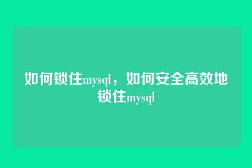 如何锁住mysql，如何安全高效地锁住mysql