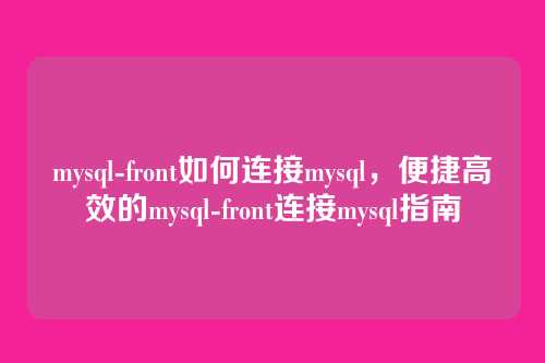 mysql-front如何连接mysql,便捷高效的mysql-front连接mysql指南