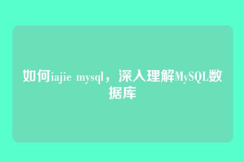 如何iajie mysql,深入理解MySQL数据库