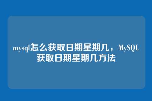 mysql怎么获取日期星期几，MySQL获取日期星期几方法