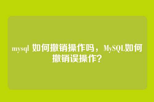 mysql 如何撤销操作吗，MySQL如何撤销误操作？
