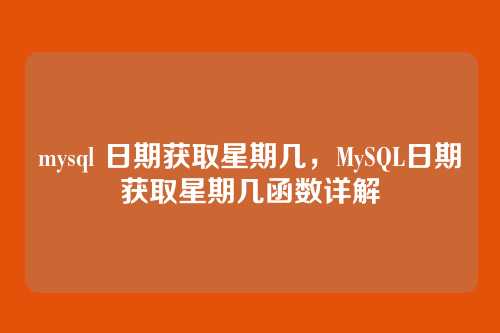 mysql 日期获取星期几,MySQL日期获取星期几函数详解