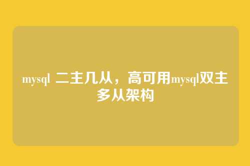 mysql 二主几从,高可用mysql双主多从架构