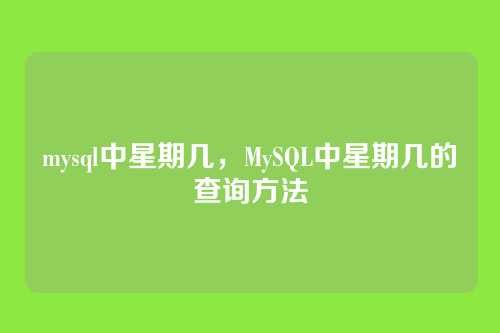 mysql中星期几,MySQL中星期几的查询方法