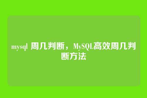 mysql 周几判断,MySQL高效周几判断方法