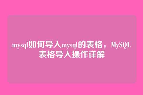 mysql如何导入mysql的表格,MySQL表格导入操作详解
