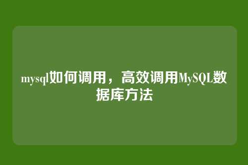 mysql如何调用,高效调用MySQL数据库方法