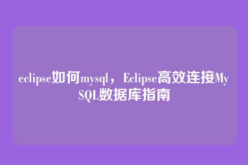 eclipse如何mysql,Eclipse高效连接MySQL数据库指南