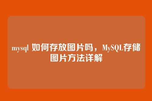 mysql 如何存放图片吗,MySQL存储图片方法详解