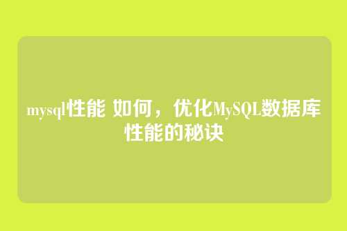 mysql性能 如何,优化MySQL数据库性能的秘诀