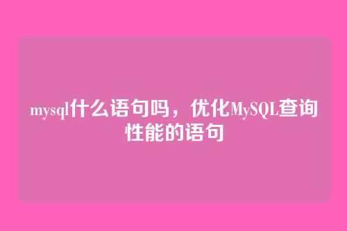 mysql什么语句吗,优化MySQL查询性能的语句