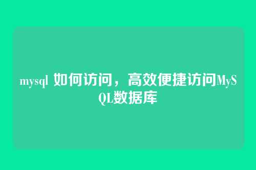 mysql 如何访问,高效便捷访问MySQL数据库