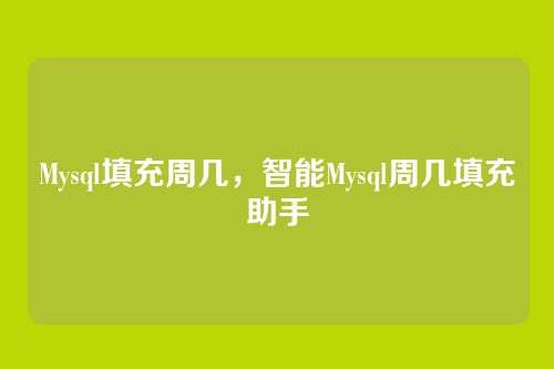 Mysql填充周几,智能Mysql周几填充助手