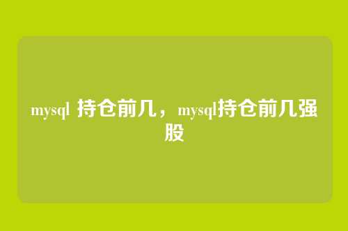 mysql 持仓前几,mysql持仓前几强股