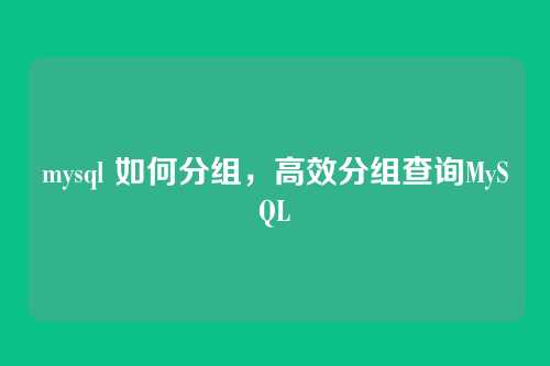 mysql 如何分组,高效分组查询MySQL