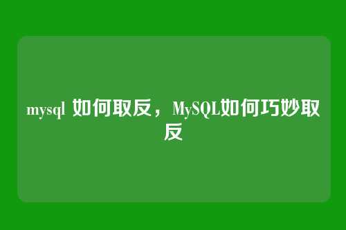 mysql 如何取反，MySQL如何巧妙取反