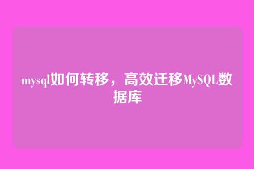 mysql如何转移，高效迁移MySQL数据库
