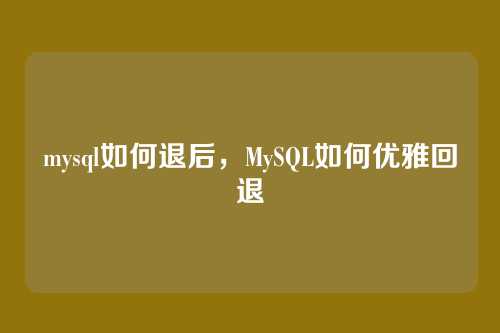 mysql如何退后，MySQL如何优雅回退