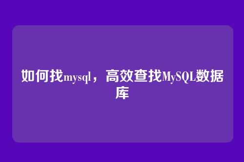 如何找mysql，高效查找MySQL数据库