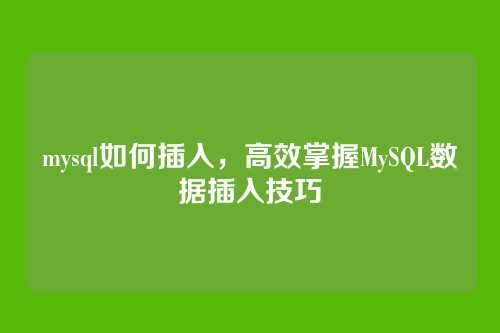 mysql如何插入，高效掌握MySQL数据插入技巧