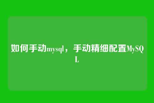 如何手动mysql，手动精细配置MySQL