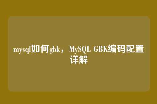 mysql如何gbk，MySQL GBK编码配置详解