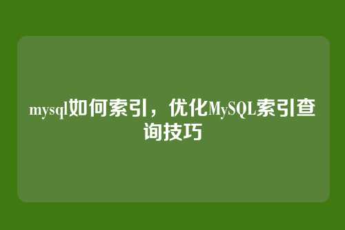 mysql如何索引，优化MySQL索引查询技巧