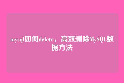 mysql如何delete，高效删除MySQL数据方法