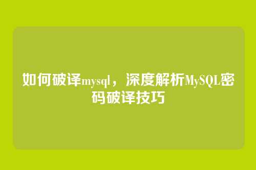 如何破译mysql，深度解析MySQL密码破译技巧
