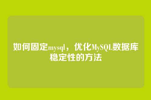 如何固定mysql，优化MySQL数据库稳定性的方法