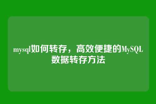 mysql如何转存，高效便捷的MySQL数据转存方法