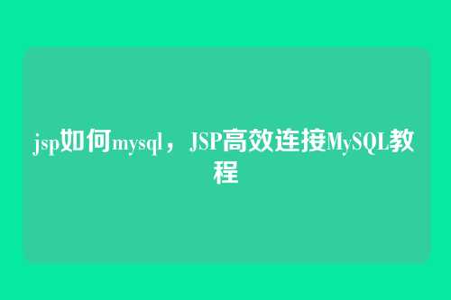 jsp如何mysql，JSP高效连接MySQL教程