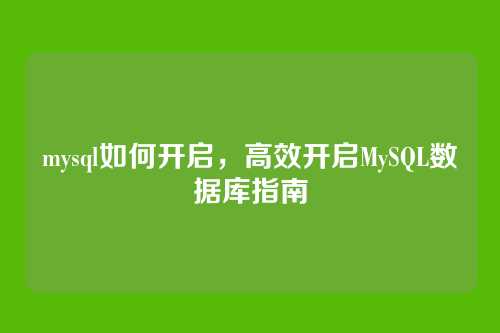 mysql如何开启，高效开启MySQL数据库指南