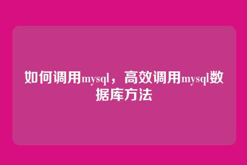 如何调用mysql，高效调用mysql数据库方法