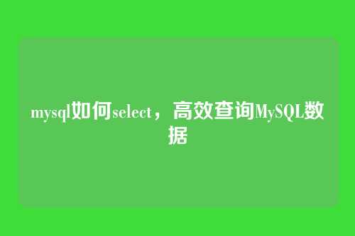 mysql如何select，高效查询MySQL数据