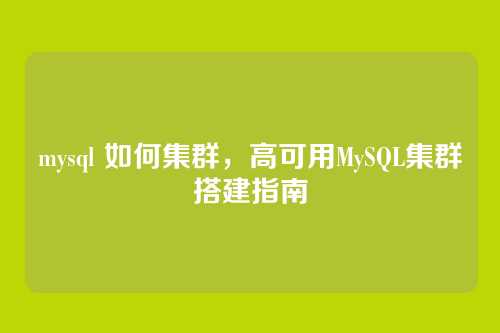 mysql 如何集群，高可用MySQL集群搭建指南