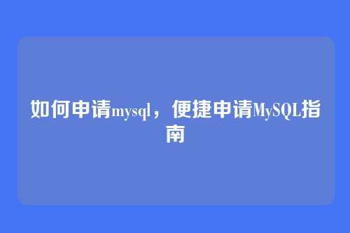 如何申请mysql，便捷申请MySQL指南