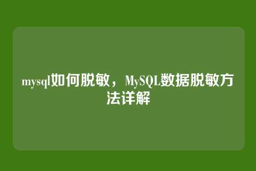mysql如何脱敏，MySQL数据脱敏方法详解